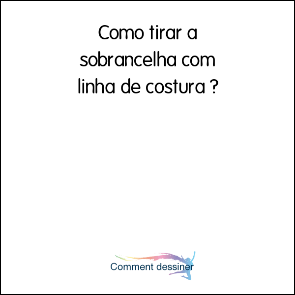 Como tirar a sobrancelha com linha de costura